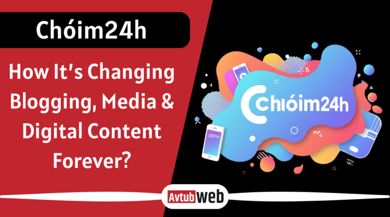 Chóim24h 2025: How It’s Changing Blogging, Media & Digital Content Forever?