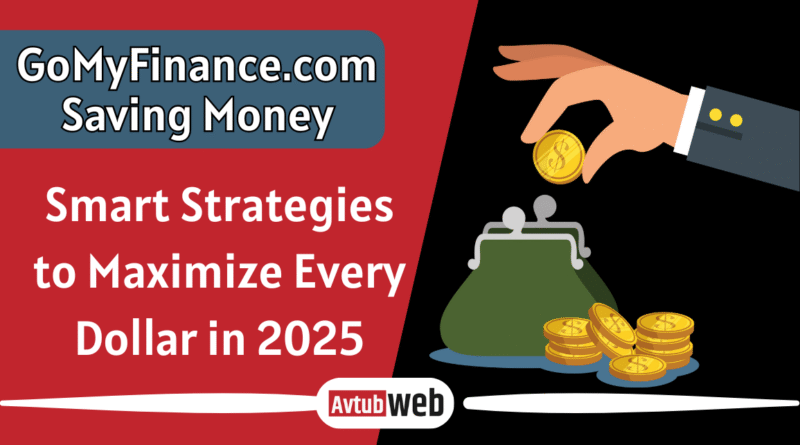 GoMyFinance.com Saving Money Smart Strategies to Maximize Every Dollar in 2025