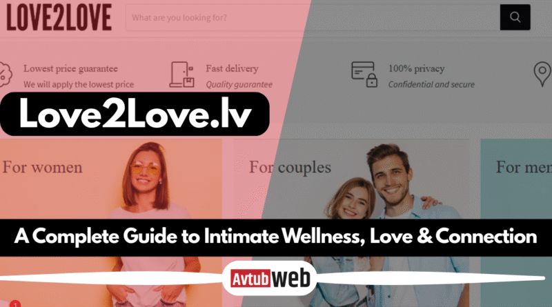 Love2Love.lv: A Complete Guide to Intimate Wellness, Love & Connection