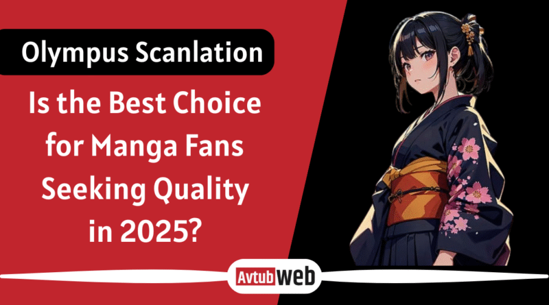 Why Olympus Scanlation Is the Best Choice for Manga Fans Seeking Quality in 2025?