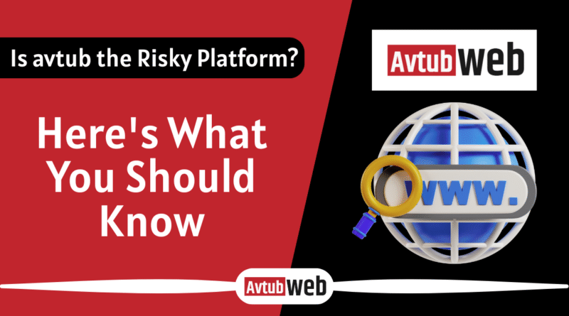 Is avtub the Risky Platform? Here's What You Should Know