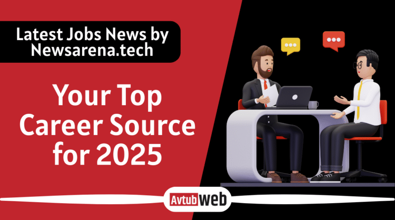 Latest Jobs News by Newsarena.tech: Your Top Career Source for 2025