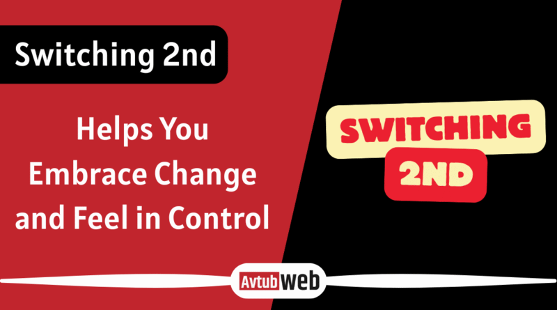 Switching 2nd Helps You Embrace Change and Feel in Control