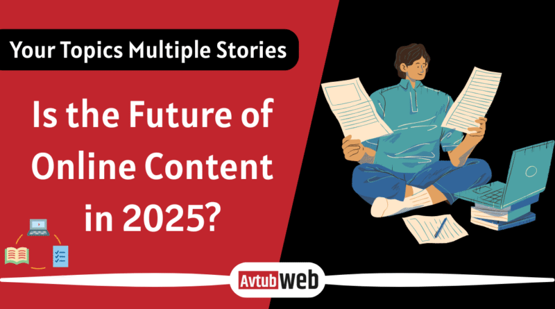 Why ‘Your Topics Multiple Stories’ Is the Future of Online Content in 2025?