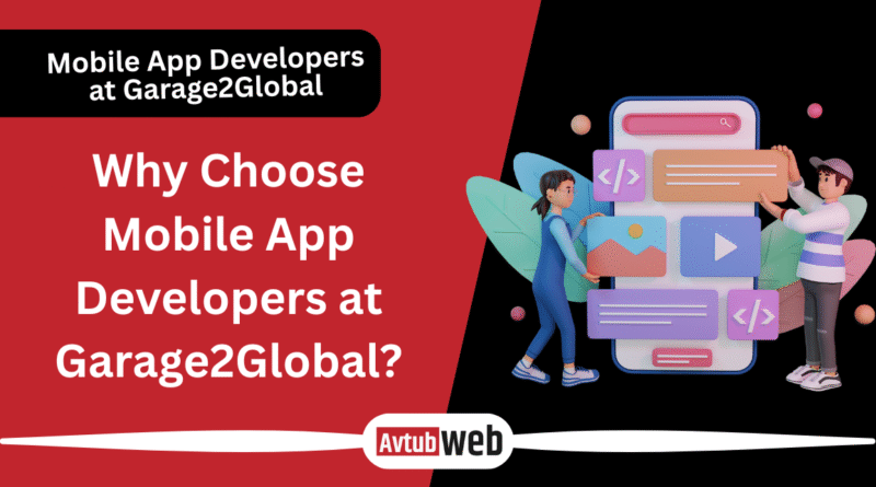Why Choose Mobile App Developers at Garage2Global?