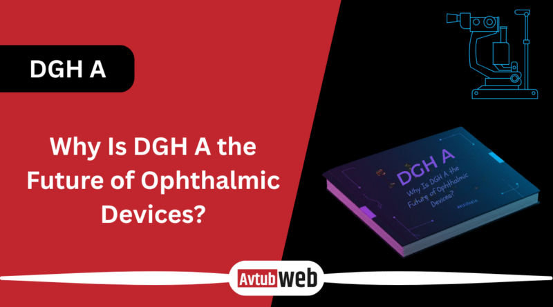 Why Is DGH A the Future of Ophthalmic Devices?