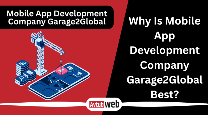 Why Is Mobile App Development Company Garage2Global Best?