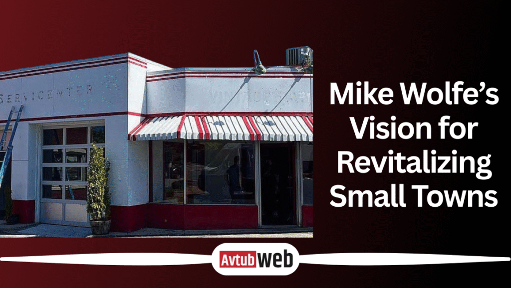 Mike Wolfe’s Vision for Revitalizing Small Towns