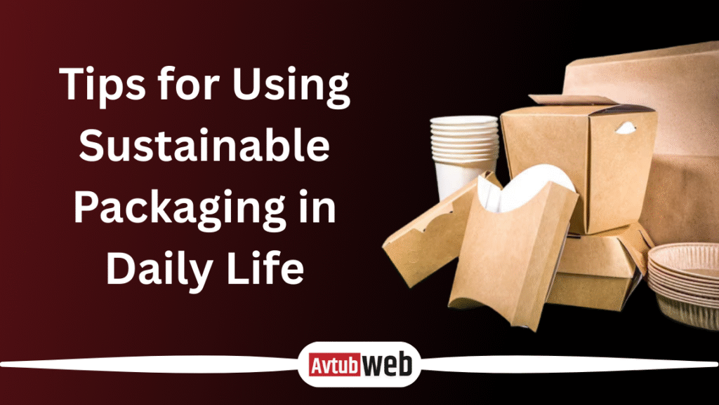 Tips for Using Sustainable Packaging in Daily Life